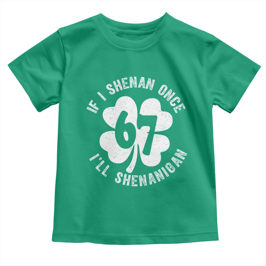 If I Shenan Once I Will Shenanigan 67 Meme Toddler T Shirt St Patricks Day Six Seven Clover TS11 Irish Green Print Your Wear