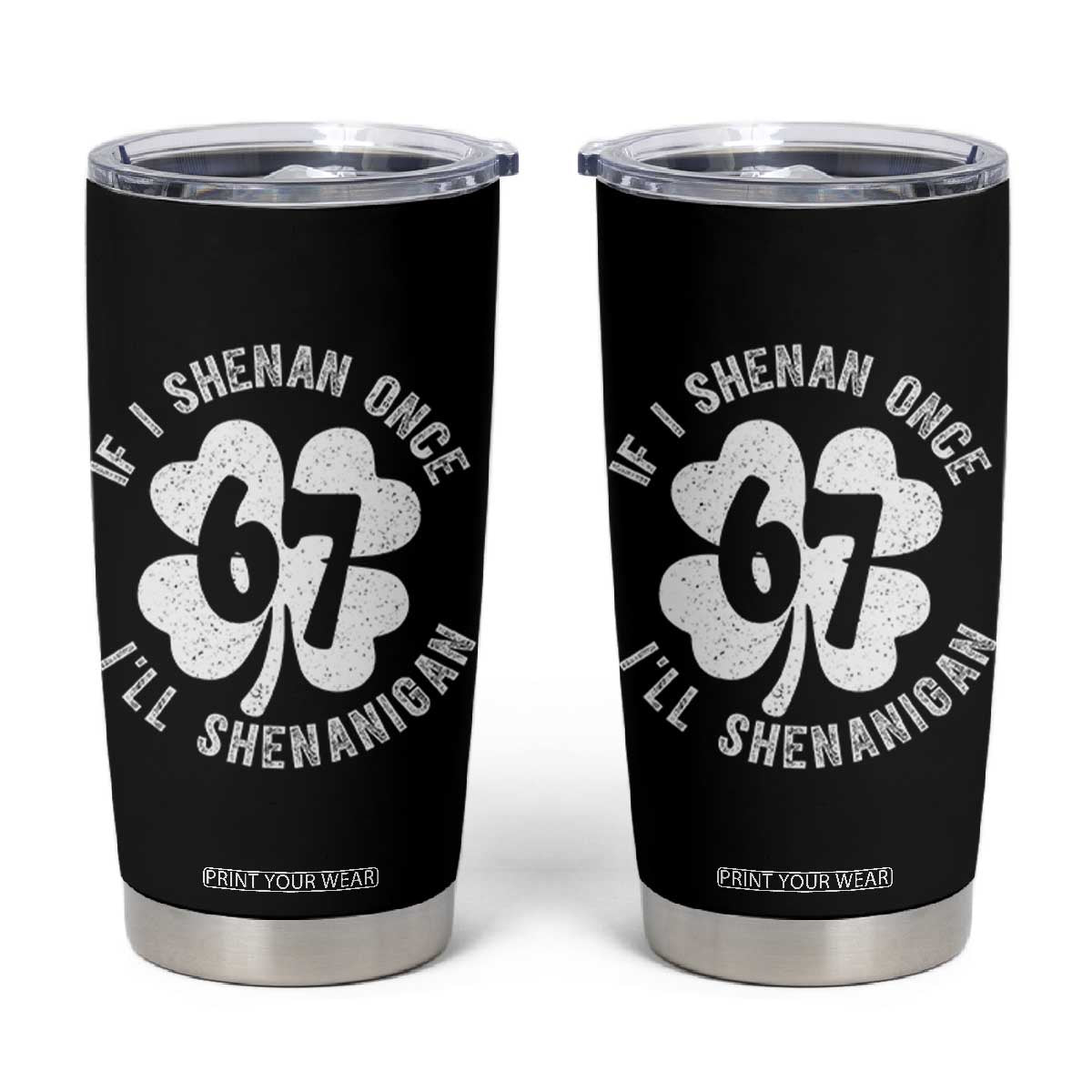 If I Shenan Once I Will Shenanigan 67 Meme Tumbler Cup St Patricks Day Six Seven Clover TS11 Black Print Your Wear