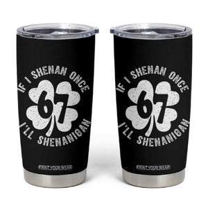 If I Shenan Once I Will Shenanigan 67 Meme Tumbler Cup St Patricks Day Six Seven Clover TS11 Black Print Your Wear