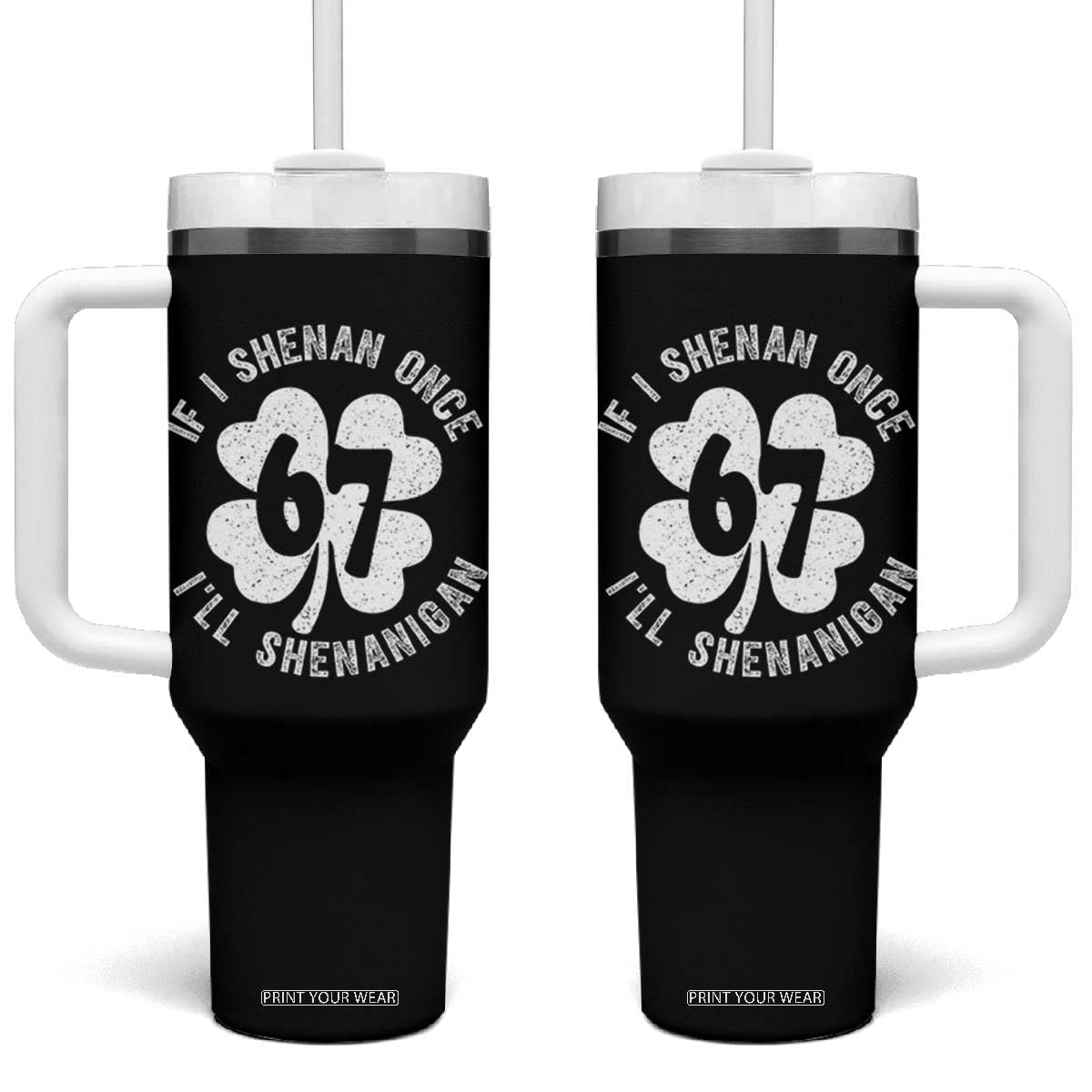 If I Shenan Once I Will Shenanigan 67 Meme Tumbler With Handle St Patricks Day Six Seven Clover TS11 One Size: 40 oz Black Print Your Wear