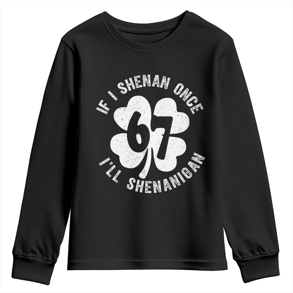 If I Shenan Once I Will Shenanigan 67 Meme Youth Sweatshirt St Patricks Day Six Seven Clover TS11 Black Print Your Wear