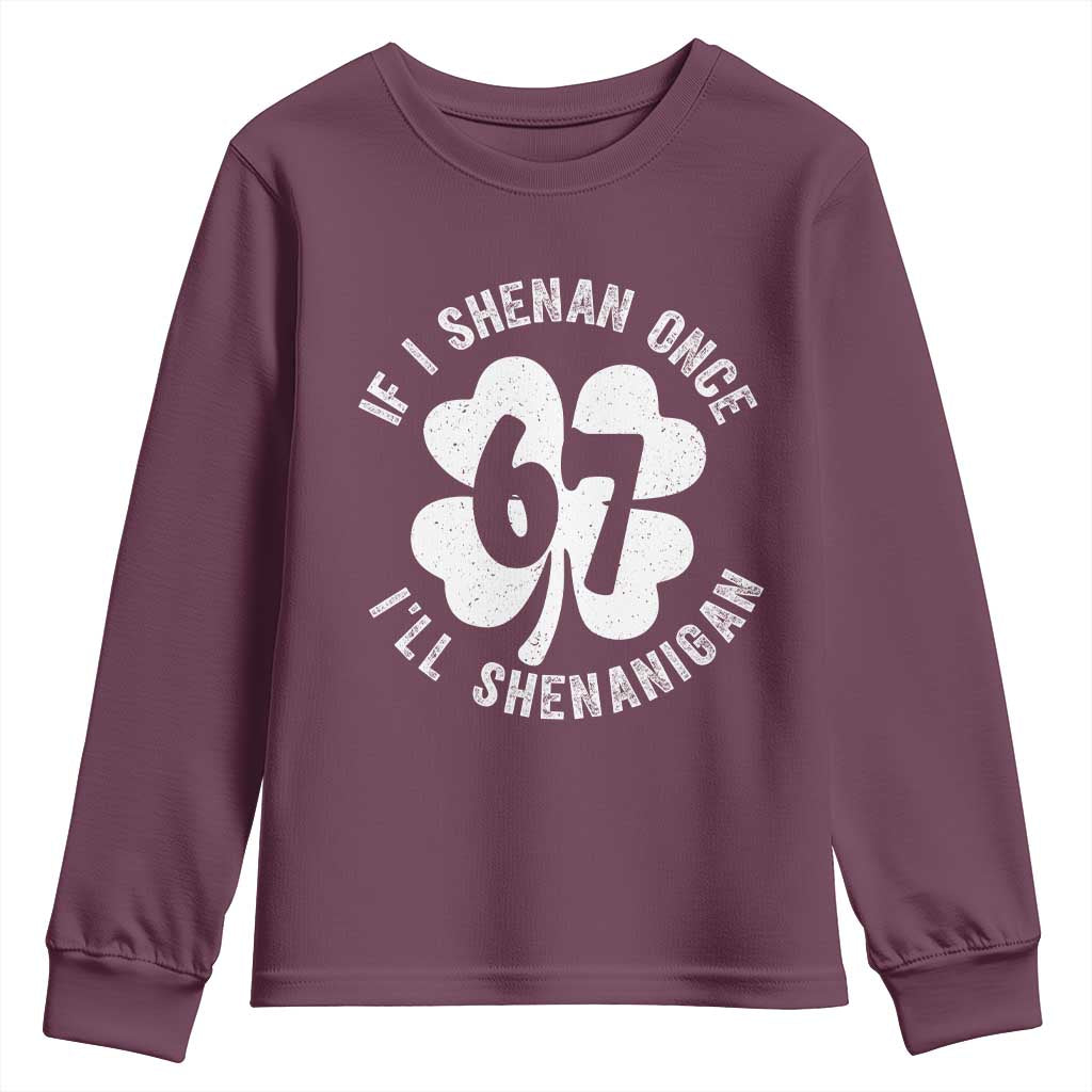 If I Shenan Once I Will Shenanigan 67 Meme Youth Sweatshirt St Patricks Day Six Seven Clover TS11 Maroon Print Your Wear