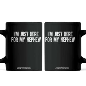 I Am Just Here For My Nephew Coffee Mug Funny Aunt and Uncle TS11 Black Print Your Wear