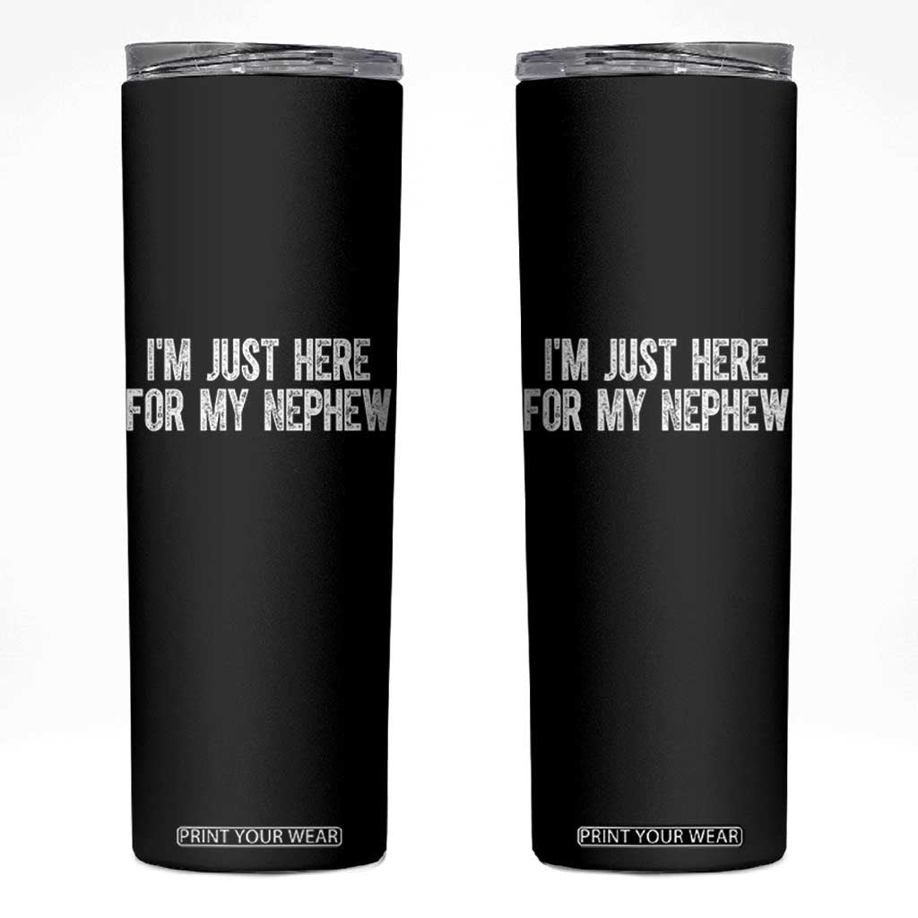 I Am Just Here For My Nephew Skinny Tumbler Funny Aunt and Uncle TS11 Black Print Your Wear