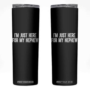 I Am Just Here For My Nephew Skinny Tumbler Funny Aunt and Uncle TS11 Black Print Your Wear