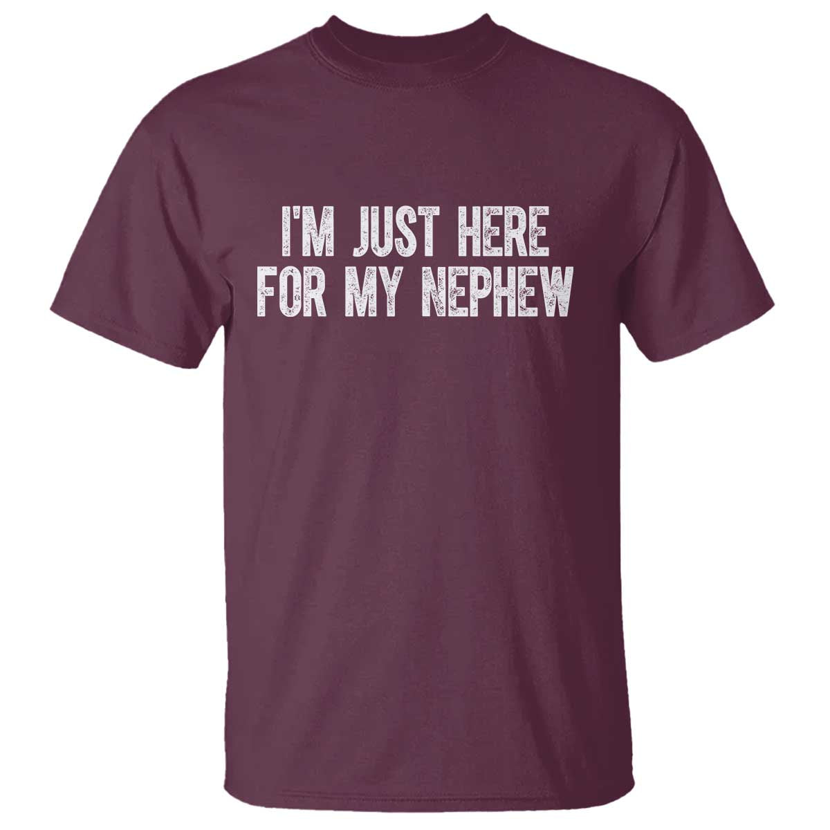 I Am Just Here For My Nephew T Shirt Funny Aunt and Uncle TS11 Maroon Print Your Wear