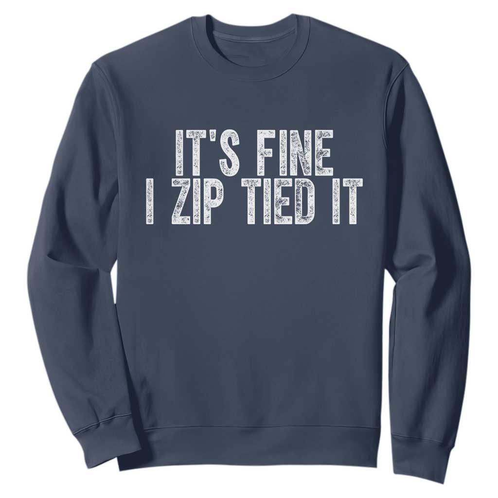 Mechanics Car Guy Sweatshirt Funny It Is Fine I Zip Tied It TS11 Navy Print Your Wear