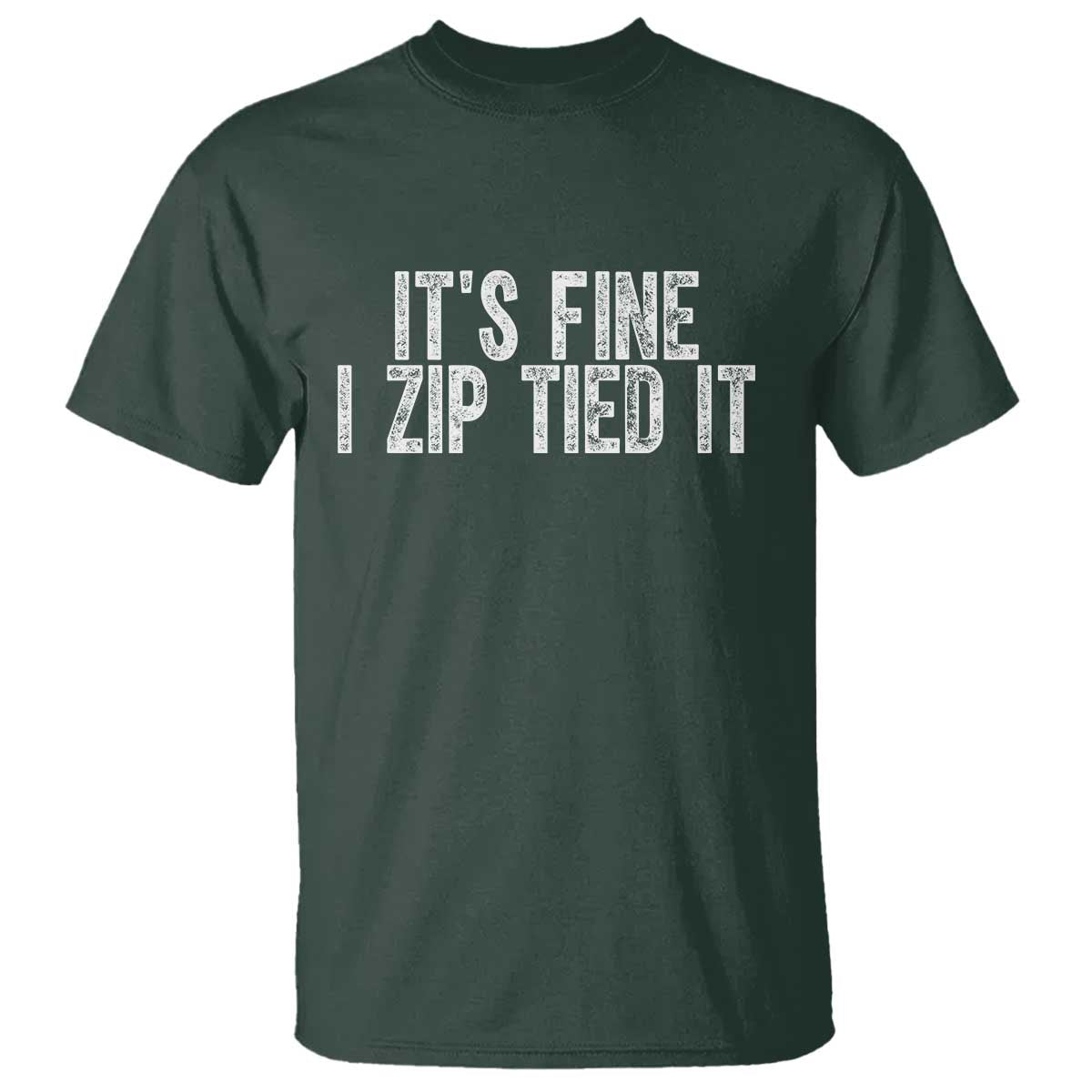 Mechanics Car Guy T Shirt Funny It Is Fine I Zip Tied It TS11 Dark Forest Green Print Your Wear