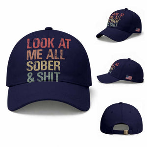 Look At Me All Sober And Shit Baseball Cap Funny Addiction Recovery TS11 Baseball Cap Universal Fit Dark Blue Print Your Wear