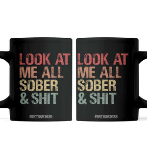 Look At Me All Sober And Shit Coffee Mug Funny Addiction Recovery TS11 Black Print Your Wear