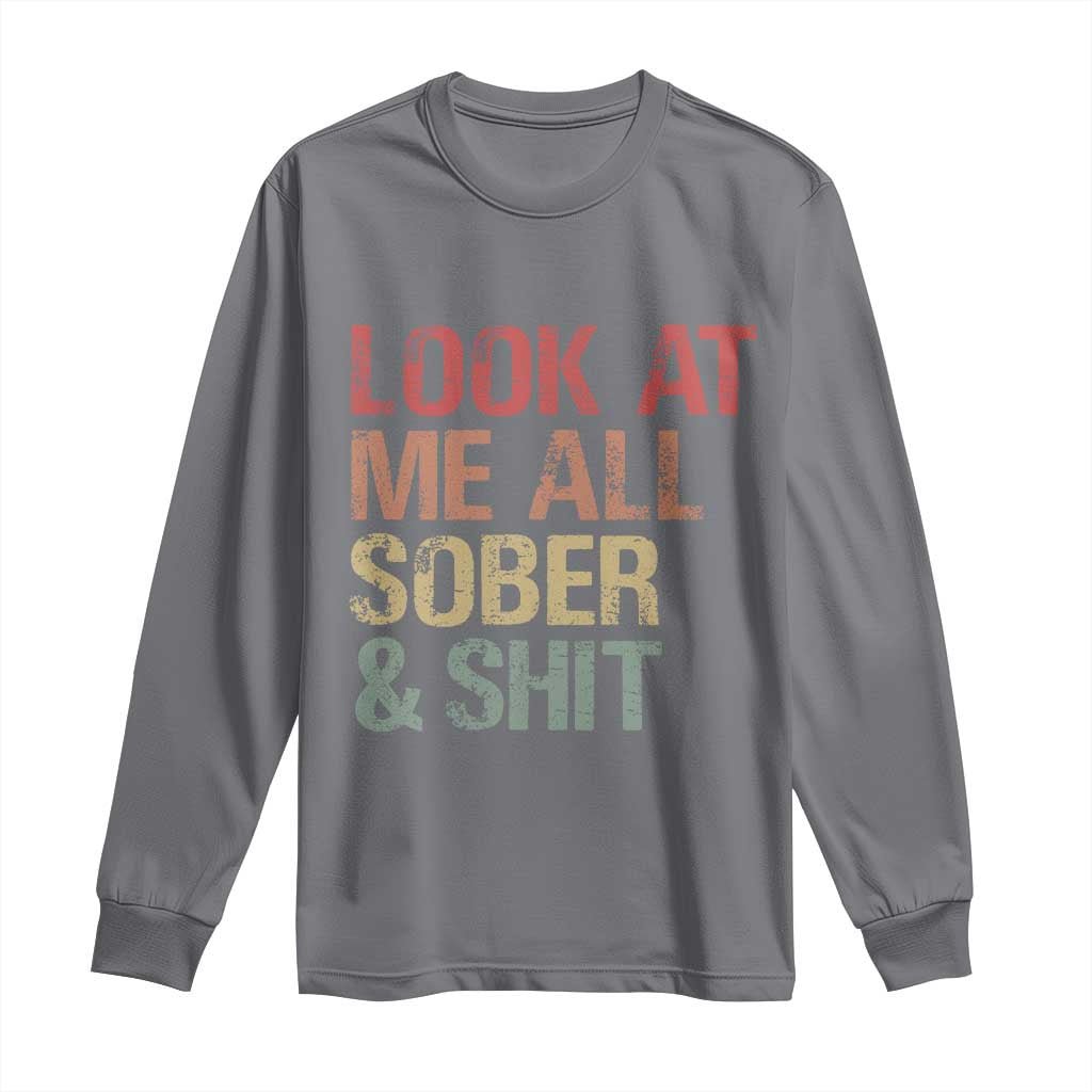 Look At Me All Sober And Shit Long Sleeve Shirt Funny Addiction Recovery TS11 Charcoal Print Your Wear