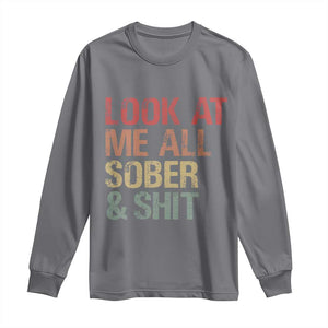 Look At Me All Sober And Shit Long Sleeve Shirt Funny Addiction Recovery TS11 Charcoal Print Your Wear