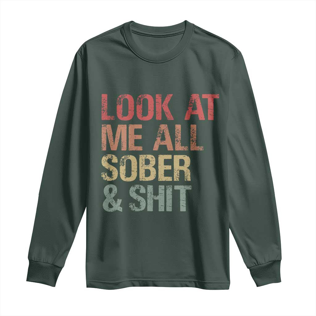Look At Me All Sober And Shit Long Sleeve Shirt Funny Addiction Recovery TS11 Dark Forest Green Print Your Wear