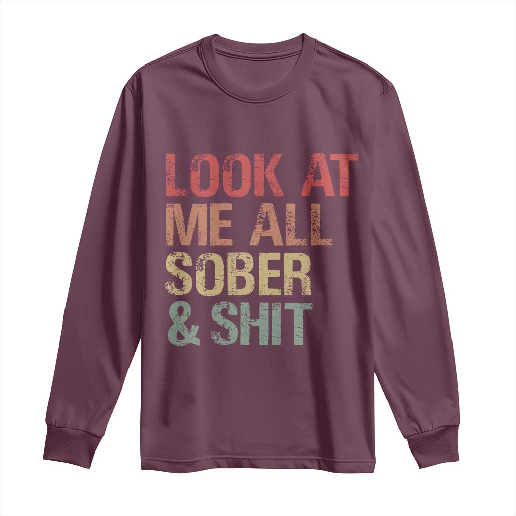 Look At Me All Sober And Shit Long Sleeve Shirt Funny Addiction Recovery TS11 Maroon Print Your Wear
