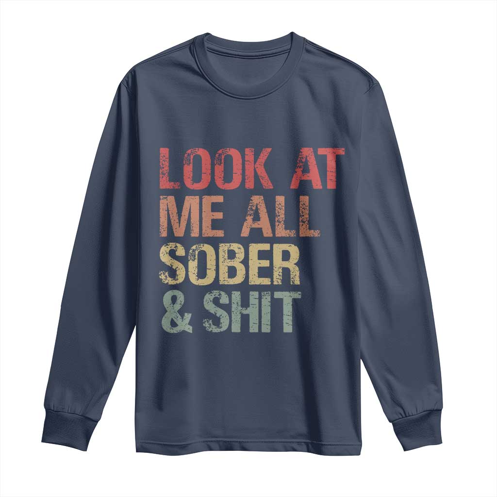 Look At Me All Sober And Shit Long Sleeve Shirt Funny Addiction Recovery TS11 Navy Print Your Wear