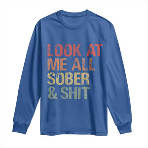 Look At Me All Sober And Shit Long Sleeve Shirt Funny Addiction Recovery TS11 Royal Blue Print Your Wear
