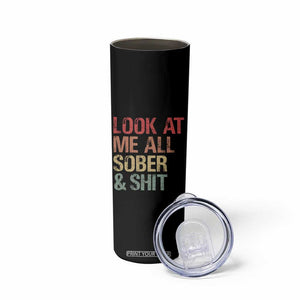 Look At Me All Sober And Shit Skinny Tumbler Funny Addiction Recovery TS11 Print Your Wear