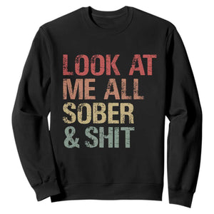 Look At Me All Sober And Shit Sweatshirt Funny Addiction Recovery TS11 Black Print Your Wear