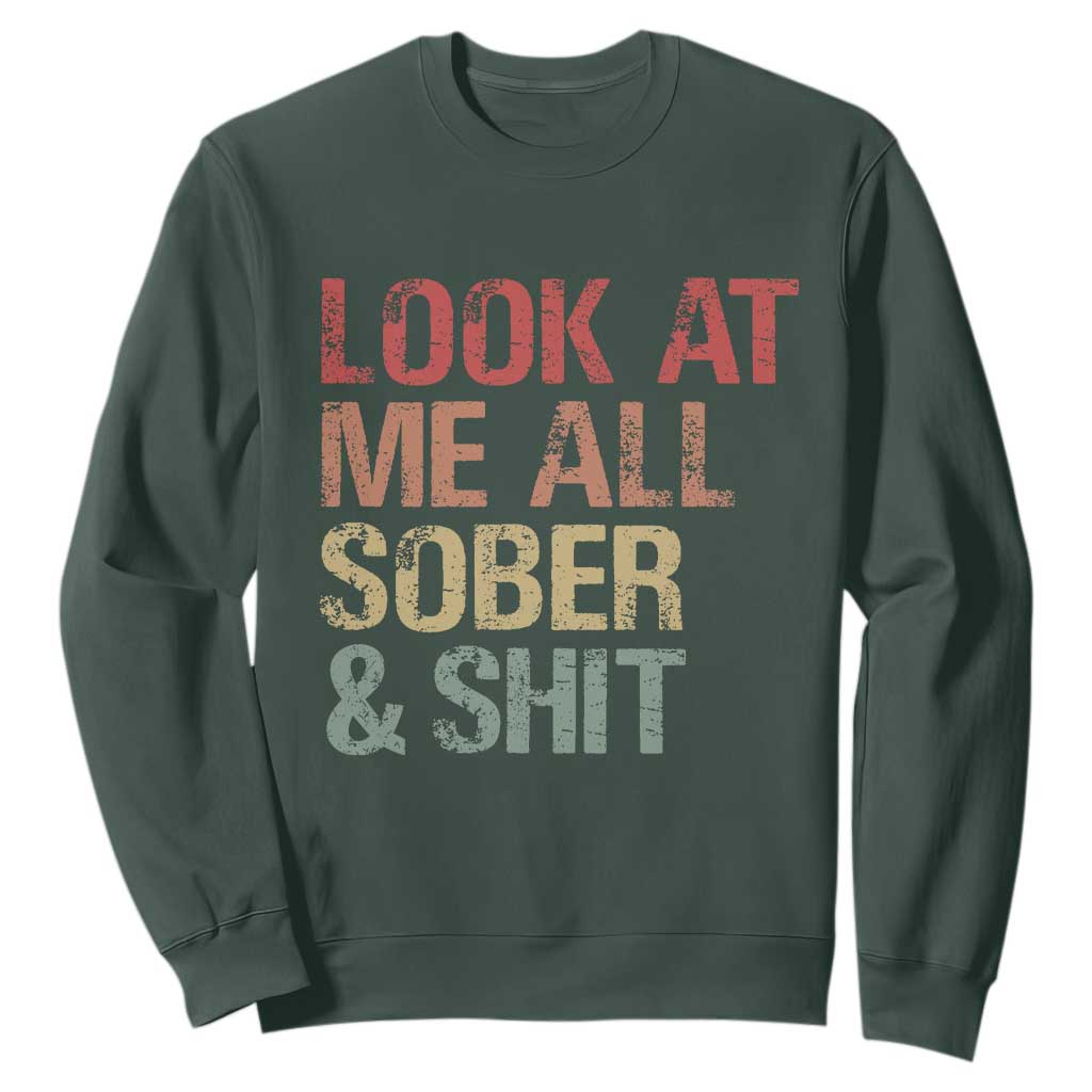 Look At Me All Sober And Shit Sweatshirt Funny Addiction Recovery TS11 Dark Forest Green Print Your Wear