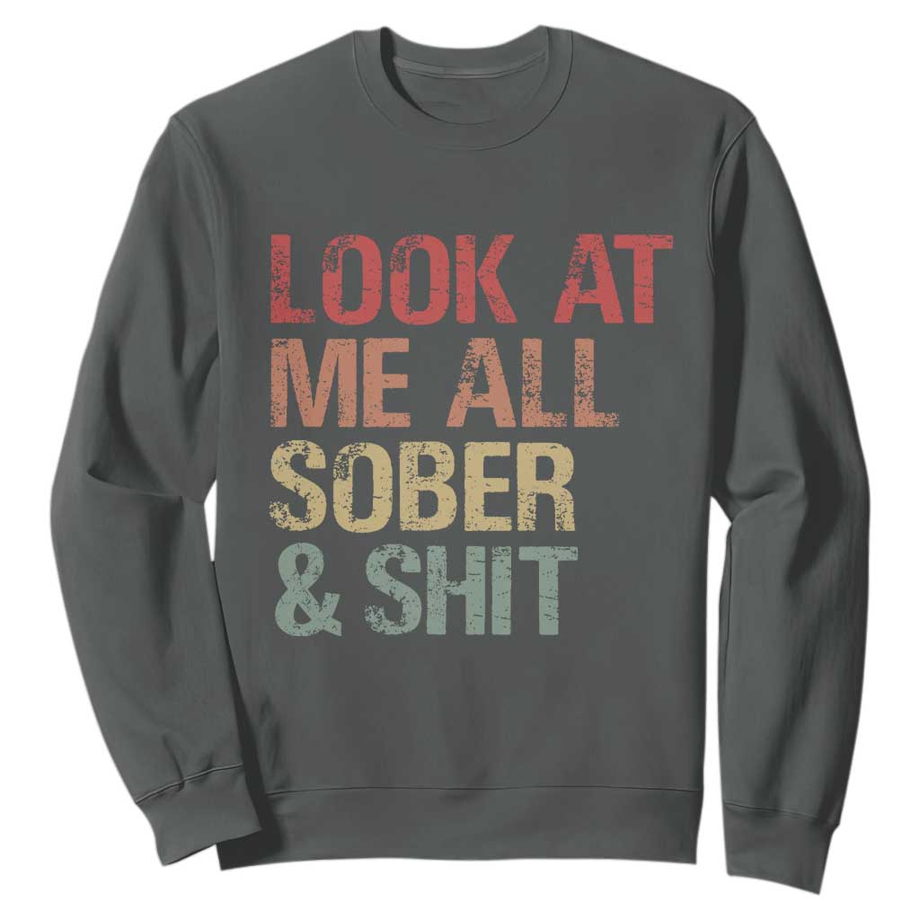 Look At Me All Sober And Shit Sweatshirt Funny Addiction Recovery TS11 Dark Heather Print Your Wear