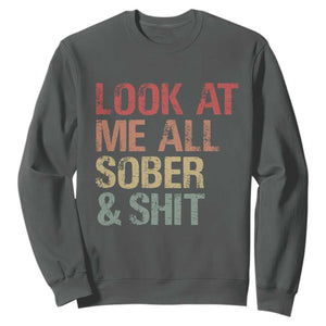 Look At Me All Sober And Shit Sweatshirt Funny Addiction Recovery TS11 Dark Heather Print Your Wear