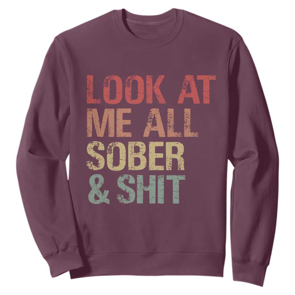 Look At Me All Sober And Shit Sweatshirt Funny Addiction Recovery TS11 Maroon Print Your Wear