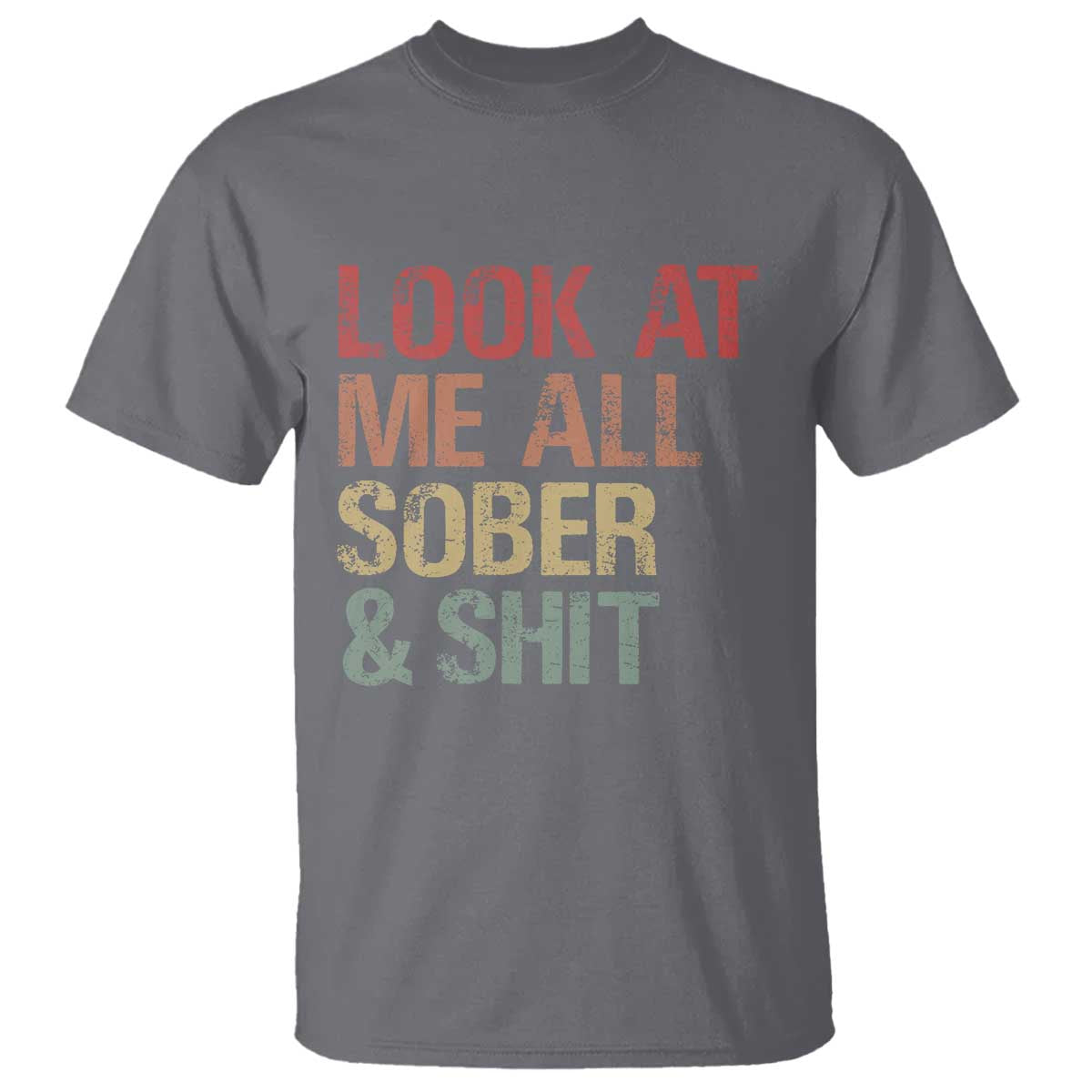 Look At Me All Sober And Shit T Shirt Funny Addiction Recovery TS11 Charcoal Print Your Wear