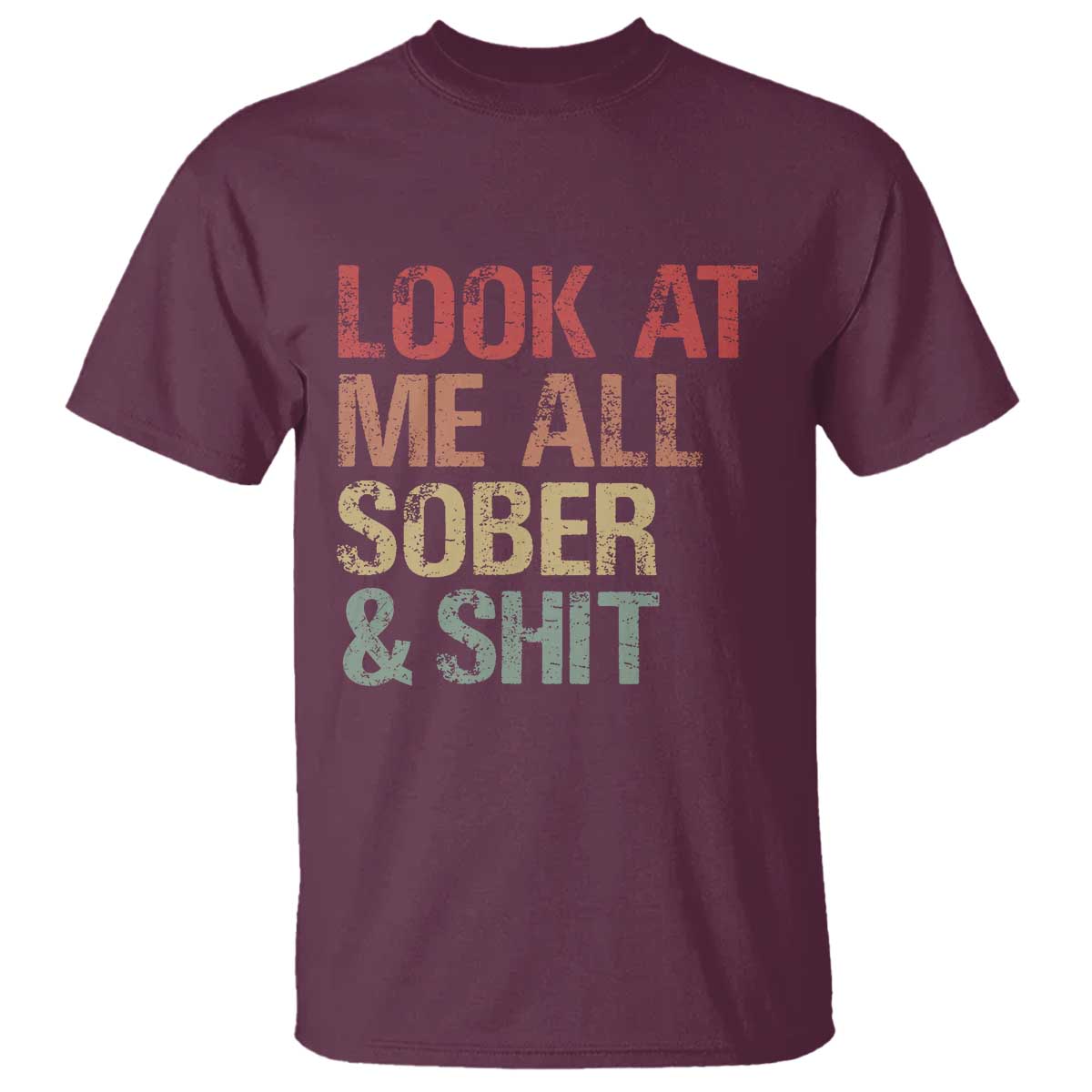 Look At Me All Sober And Shit T Shirt Funny Addiction Recovery TS11 Maroon Print Your Wear