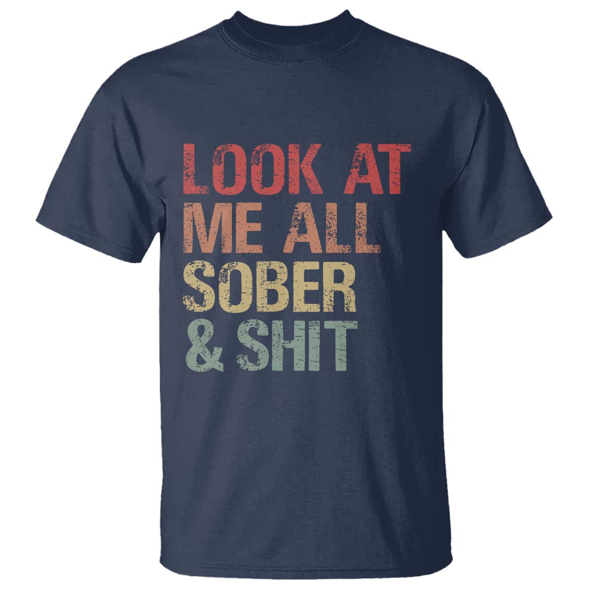 Look At Me All Sober And Shit T Shirt Funny Addiction Recovery TS11 Navy Print Your Wear