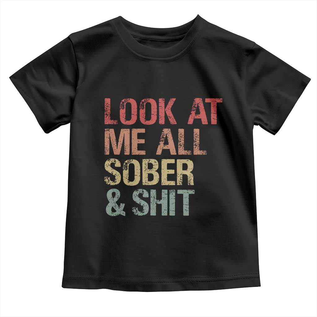 Look At Me All Sober And Shit Toddler T Shirt Funny Addiction Recovery TS11 Black Print Your Wear