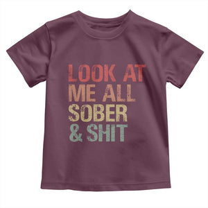 Look At Me All Sober And Shit Toddler T Shirt Funny Addiction Recovery TS11 Maroon Print Your Wear