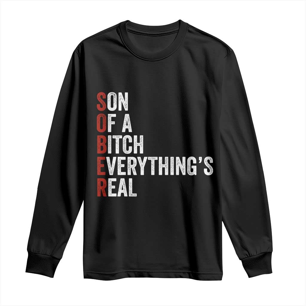 Sobriety Anniversary Long Sleeve Shirt Sober Son Of A Bitch Everythings Real AA NA TS11 Black Print Your Wear