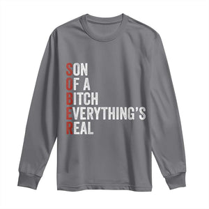 Sobriety Anniversary Long Sleeve Shirt Sober Son Of A Bitch Everythings Real AA NA TS11 Charcoal Print Your Wear
