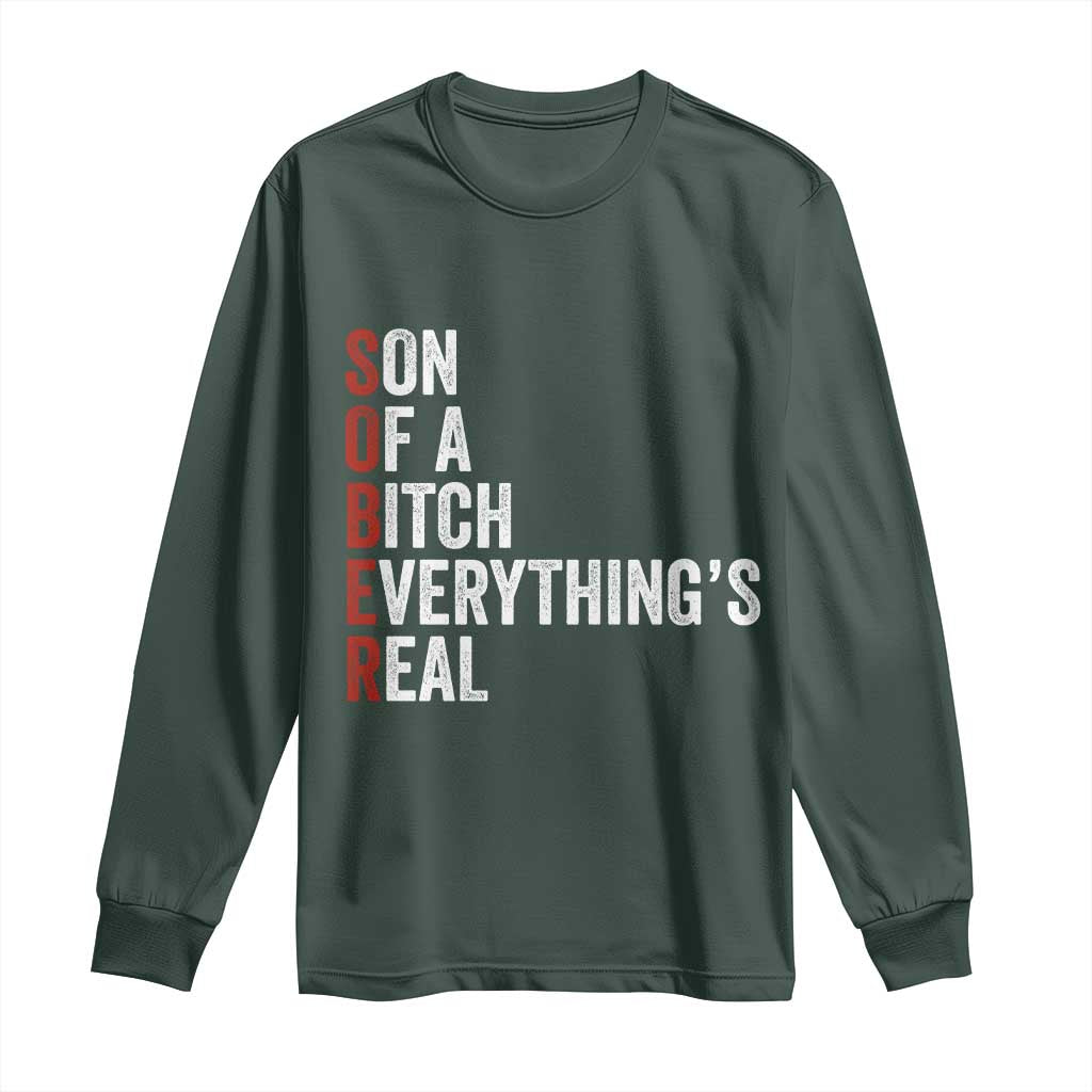 Sobriety Anniversary Long Sleeve Shirt Sober Son Of A Bitch Everythings Real AA NA TS11 Dark Forest Green Print Your Wear