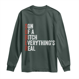 Sobriety Anniversary Long Sleeve Shirt Sober Son Of A Bitch Everythings Real AA NA TS11 Dark Forest Green Print Your Wear