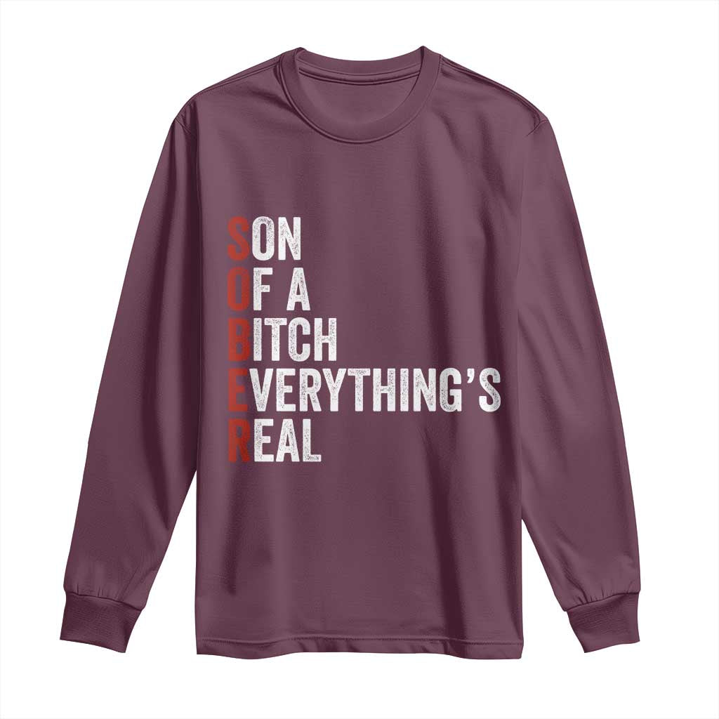 Sobriety Anniversary Long Sleeve Shirt Sober Son Of A Bitch Everythings Real AA NA TS11 Maroon Print Your Wear