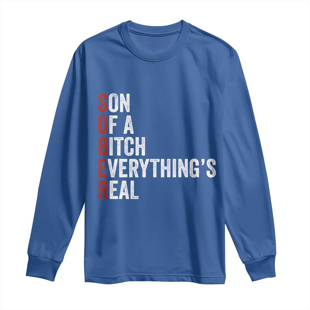 Sobriety Anniversary Long Sleeve Shirt Sober Son Of A Bitch Everythings Real AA NA TS11 Royal Blue Print Your Wear