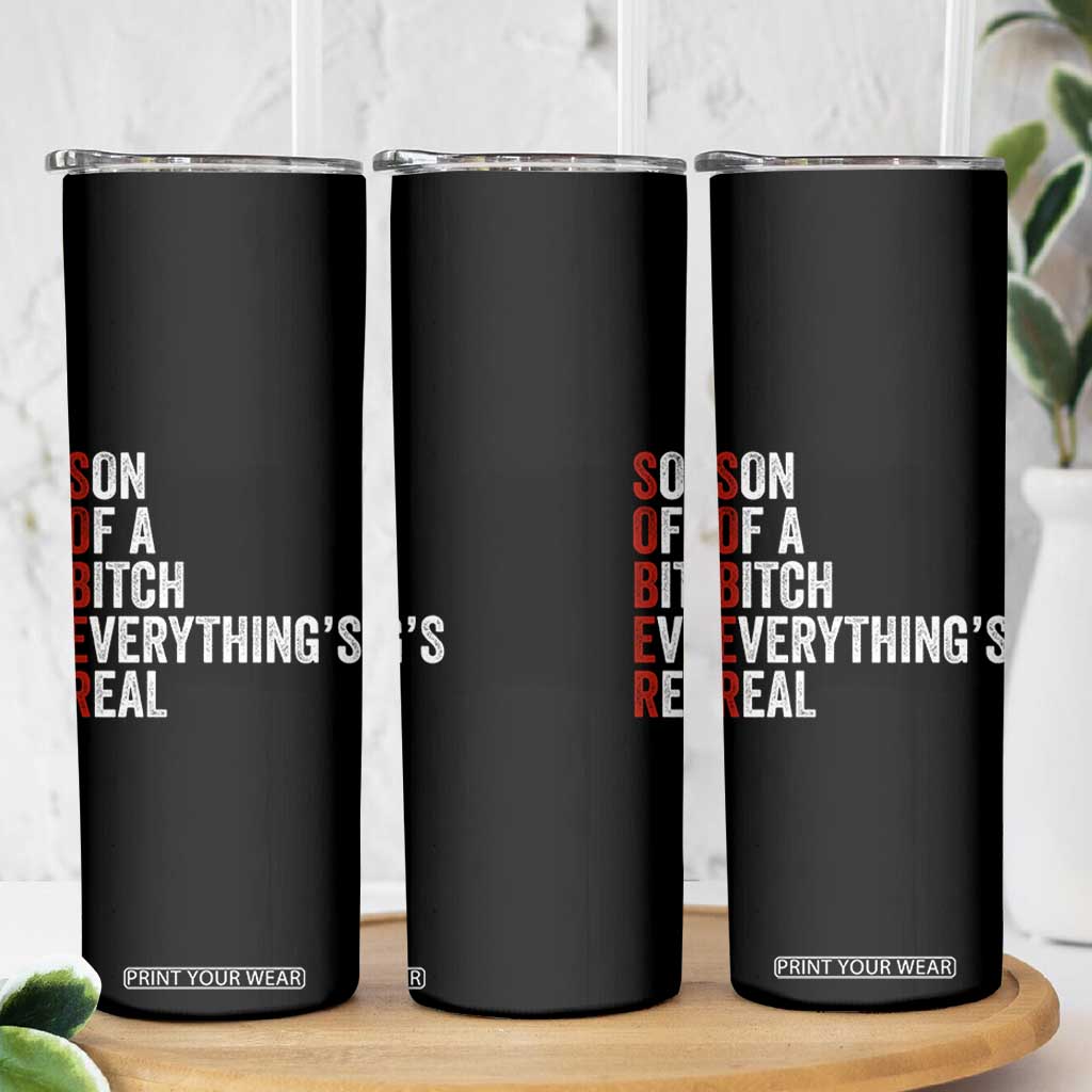 Sobriety Anniversary Skinny Tumbler Sober Son Of A Bitch Everythings Real AA NA TS11 Print Your Wear