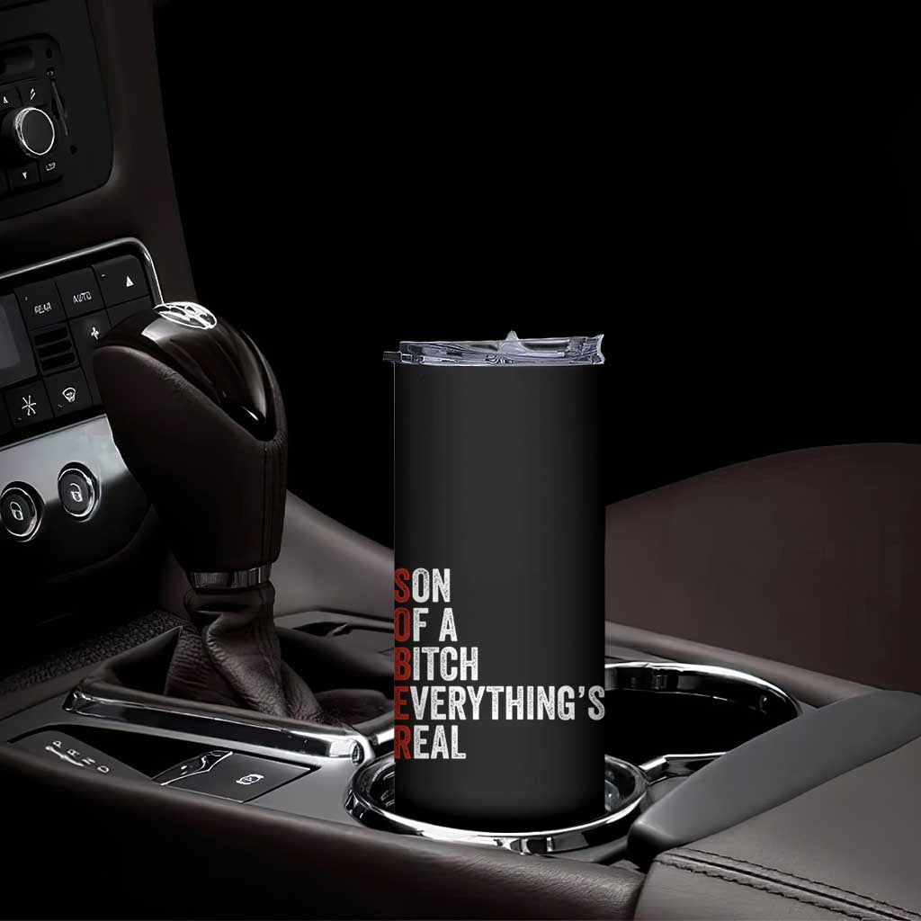 Sobriety Anniversary Skinny Tumbler Sober Son Of A Bitch Everythings Real AA NA TS11 Print Your Wear
