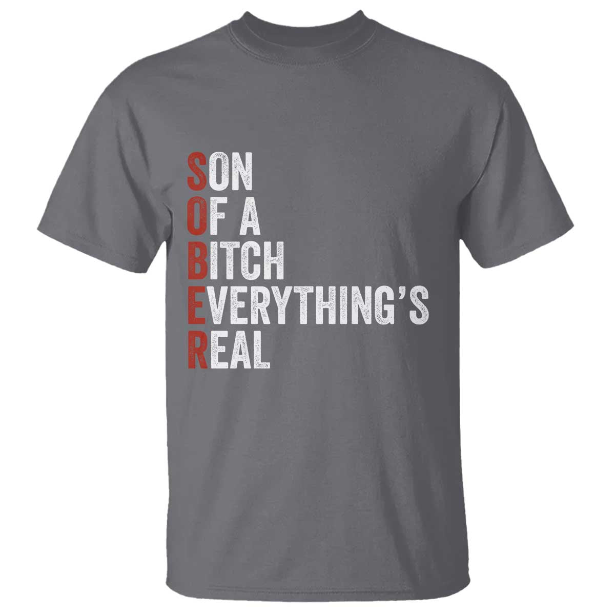 Sobriety Anniversary T Shirt Sober Son Of A Bitch Everythings Real AA NA TS11 Charcoal Print Your Wear