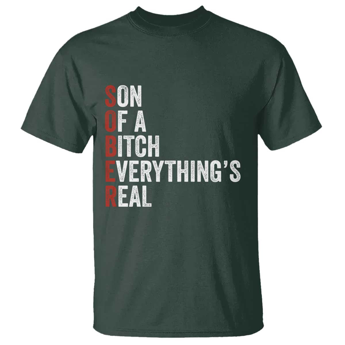 Sobriety Anniversary T Shirt Sober Son Of A Bitch Everythings Real AA NA TS11 Dark Forest Green Print Your Wear