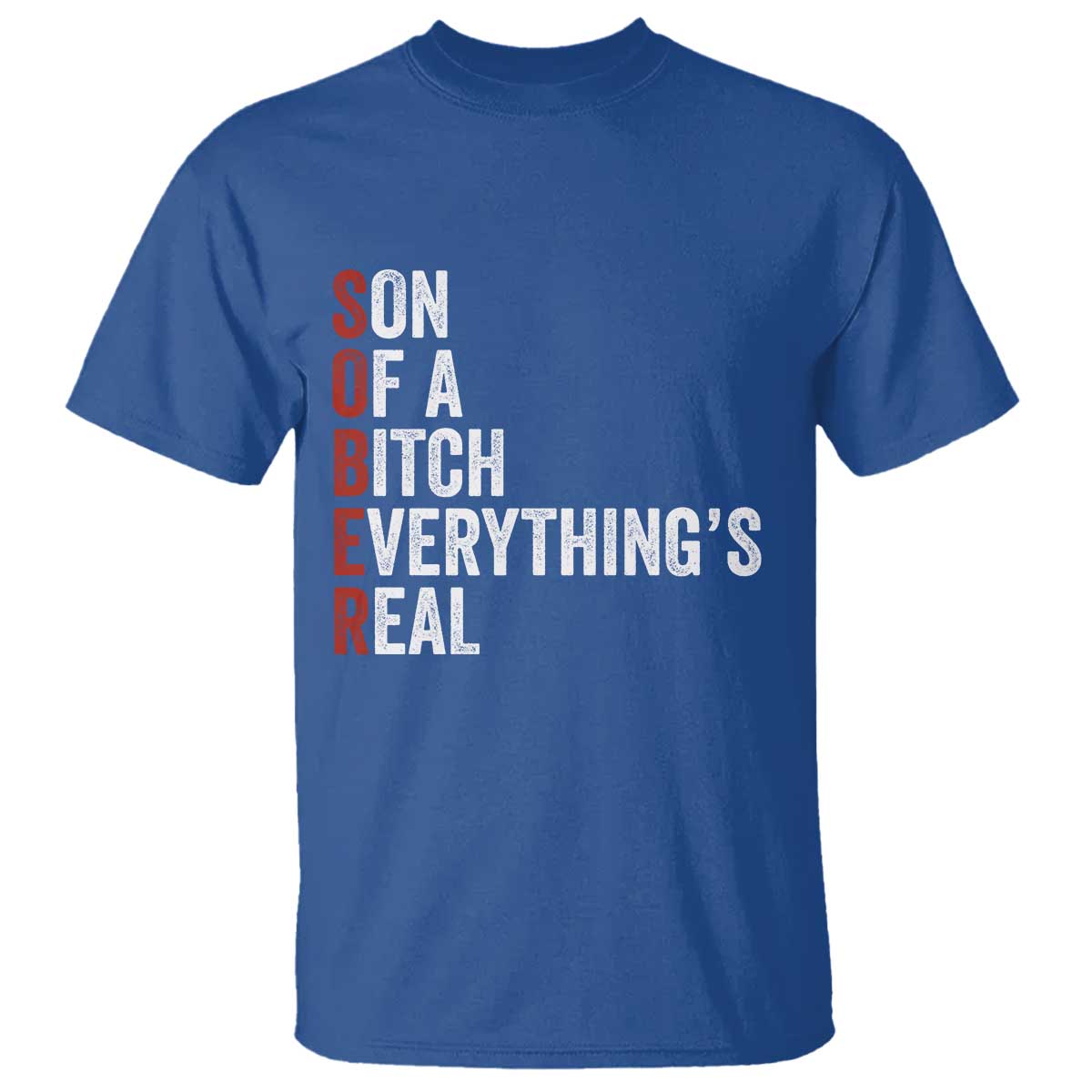 Sobriety Anniversary T Shirt Sober Son Of A Bitch Everythings Real AA NA TS11 Royal Blue Print Your Wear