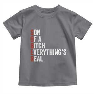 Sobriety Anniversary Toddler T Shirt Sober Son Of A Bitch Everythings Real AA NA TS11 Charcoal Print Your Wear