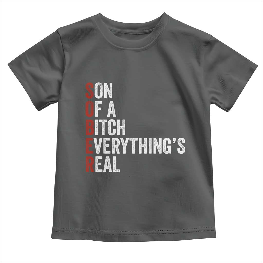 Sobriety Anniversary Toddler T Shirt Sober Son Of A Bitch Everythings Real AA NA TS11 Dark Heather Print Your Wear