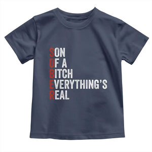 Sobriety Anniversary Toddler T Shirt Sober Son Of A Bitch Everythings Real AA NA TS11 Navy Print Your Wear