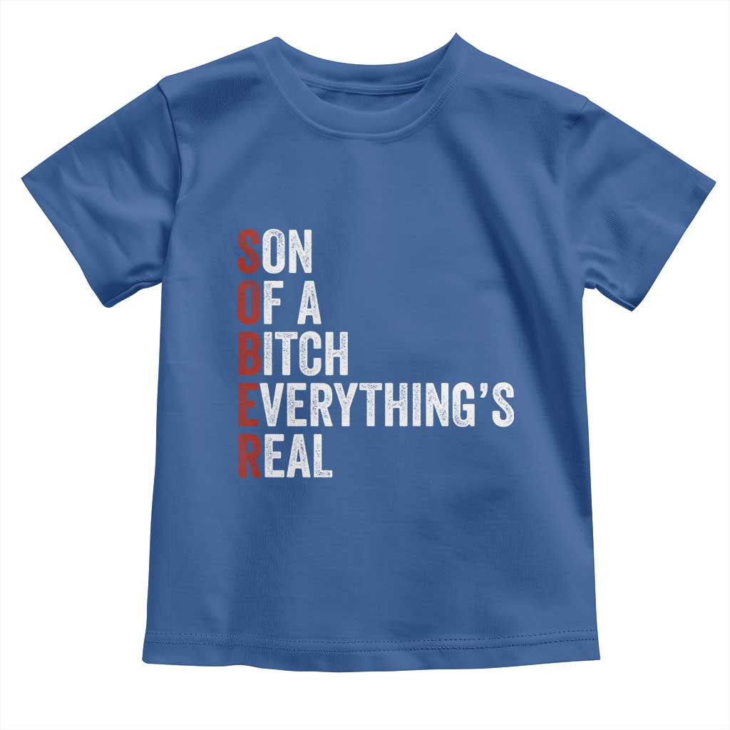 Sobriety Anniversary Toddler T Shirt Sober Son Of A Bitch Everythings Real AA NA TS11 Royal Blue Print Your Wear