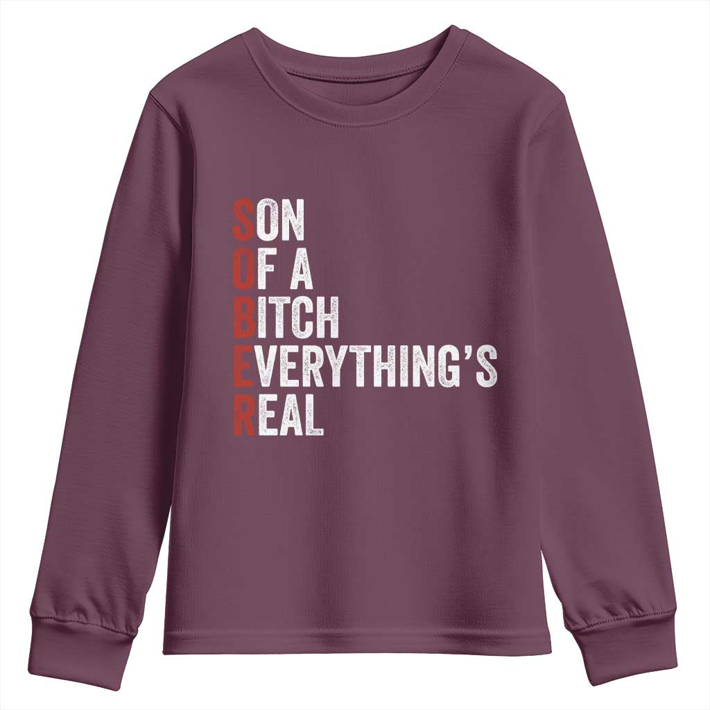 Sobriety Anniversary Youth Sweatshirt Sober Son Of A Bitch Everythings Real AA NA TS11 Maroon Print Your Wear
