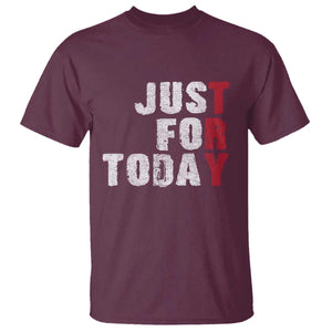 Just For Today T Shirt Sobriety Anniversary Sober AA NA Recovery TS11 Maroon Print Your Wear