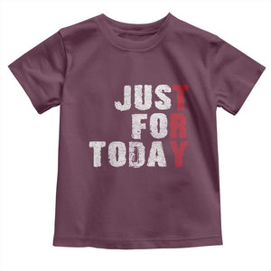 Just For Today Toddler T Shirt Sobriety Anniversary Sober AA NA Recovery TS11 Maroon Print Your Wear