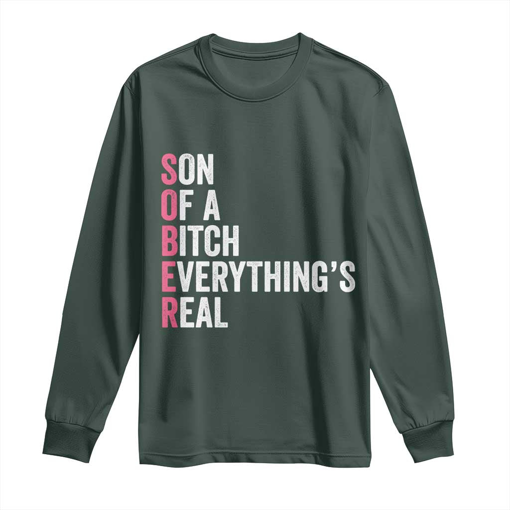 Sobriety Anniversary Long Sleeve Shirt Sober Son Of A Bitch Everythings Real Pink AA NA TS11 Dark Forest Green Print Your Wear